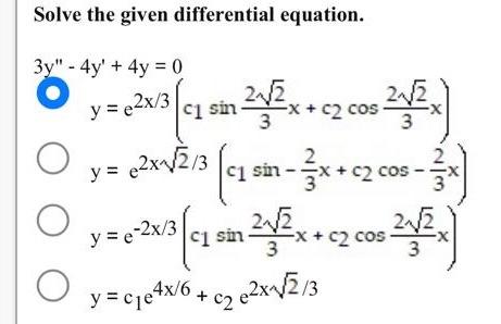 Solve the given differential equation. \[ \begin{aligned} 3 y^{\prime \prime}-4 y^{\prime}+4 y & =0 \\ y & =e^{2 x / 3}\left(