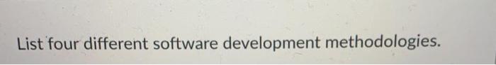 Solved List four different software development | Chegg.com