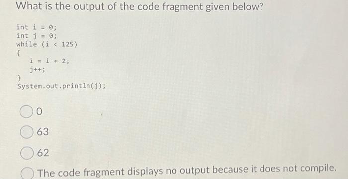 Solved What is the output of the code fragment given below? | Chegg.com