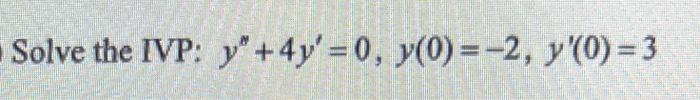 Solve the IVP: \( y^{\prime \prime}+4 y^{\prime}=0, y(0)=-2, y^{\prime}(0)=3 \)