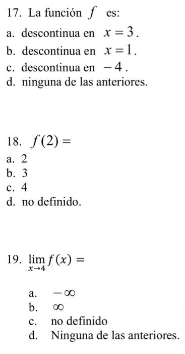 17. La función \( f \) es: a. descontinua en \( x=3 \). b. descontinua en \( x=1 \). c. descontinua en -4 . d. ninguna de las