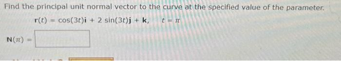 Solved Find the principal unit normal vector to the curve at | Chegg.com