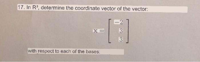 17. In \( R^{3} \), determine the coordinate vector of the vector: \[ x=\left[\begin{array}{r} -2 \\ 3 \\ 3 \end{array}\right