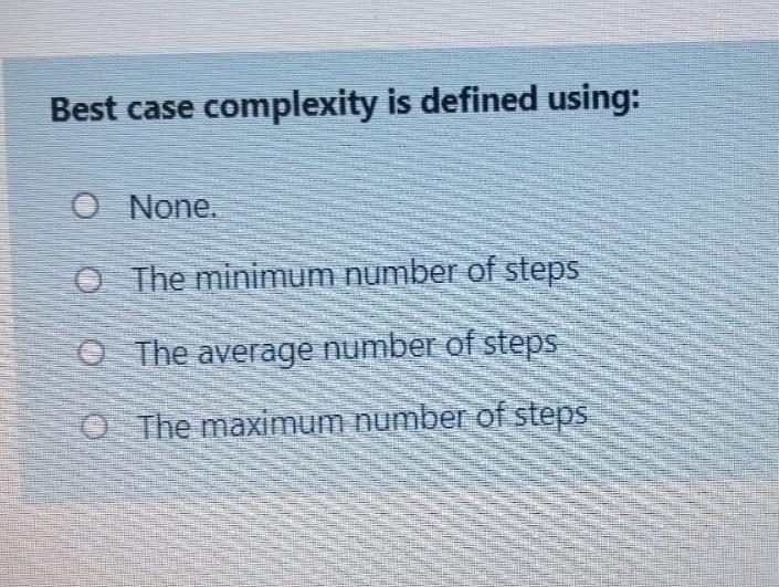 Solved Best case complexity is defined using: O None. 0 The | Chegg.com