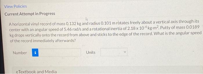 A horizontal vinyl record of mass \( 0.132 \mathrm{~kg} \) and radius \( 0.101 \mathrm{~m} \) rotates freely about a vertical