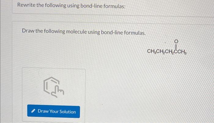 Rewrite the following using bond-line formulas:
Draw the following molecule using bond-line formulas.