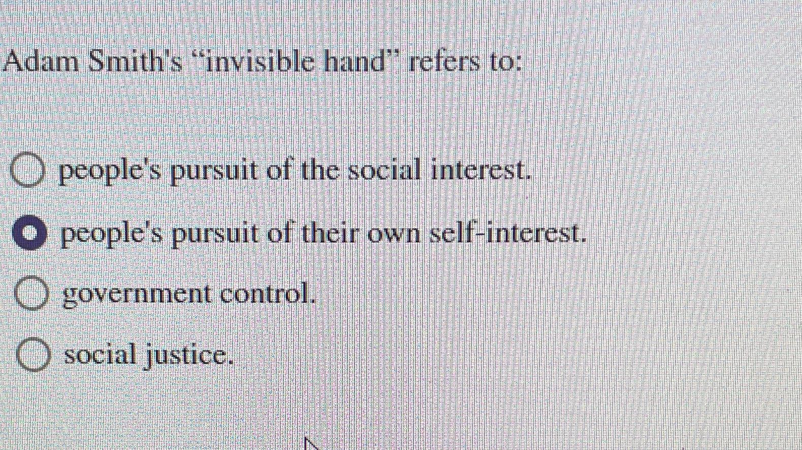 Solved Adam Smith's "invisible hand" refers topeople's