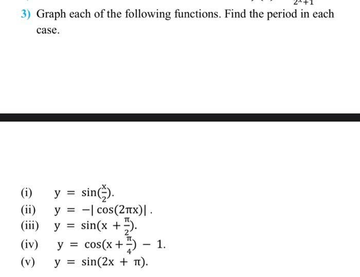 3) Graph each of the following functions. Find the period in each case. (i) \( \quad y=\sin \left(\frac{x}{2}\right) \). (ii)