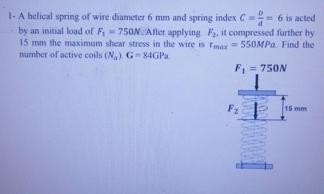 Solved 1- A helical spring of wire diameter 6 mm and spring | Chegg.com