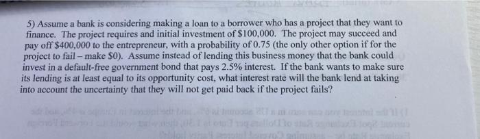 Solved 5) Assume a bank is considering making a loan to a | Chegg.com