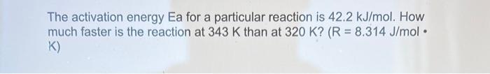 Solved The activation energy Ea for a particular reaction is | Chegg.com