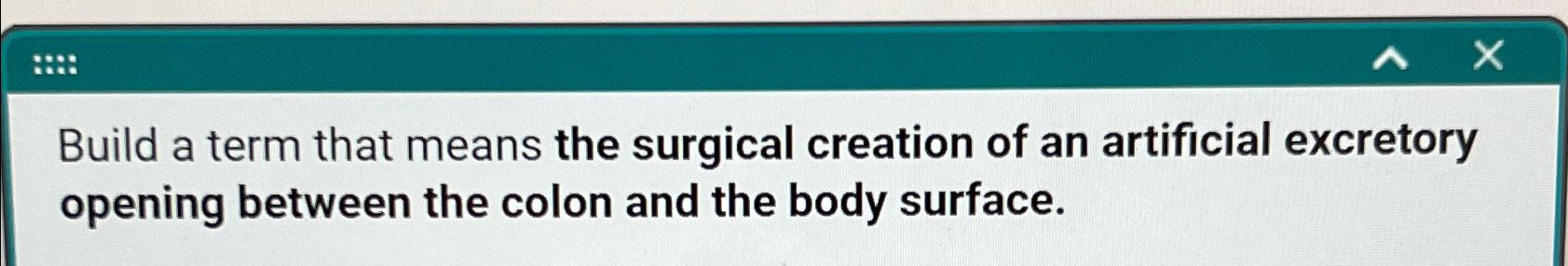 Solved Build a term that means the surgical creation of an | Chegg.com