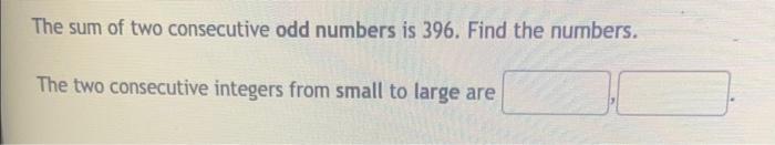 Solved The sum of two consecutive odd numbers is 396 . Find | Chegg.com