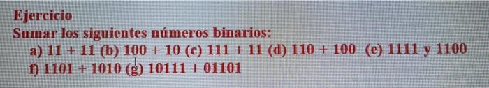 Ejercicio Sumar los siguientes números binarios: a) 11 11 (b) 100 + 10 (c) 111 + 11 (d) 110 + 100 (e) 1111 y 1100 0 1101 + 10