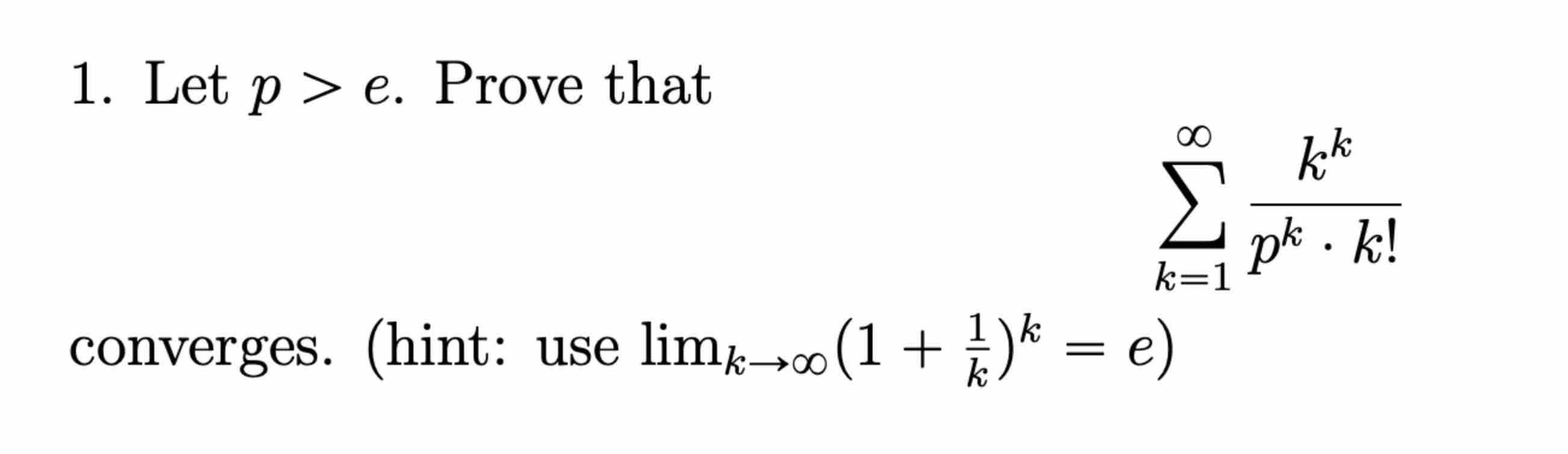 Solved Let p>e. ﻿Prove that∑k=1∞kkpk*k!converges. (hint: use | Chegg.com