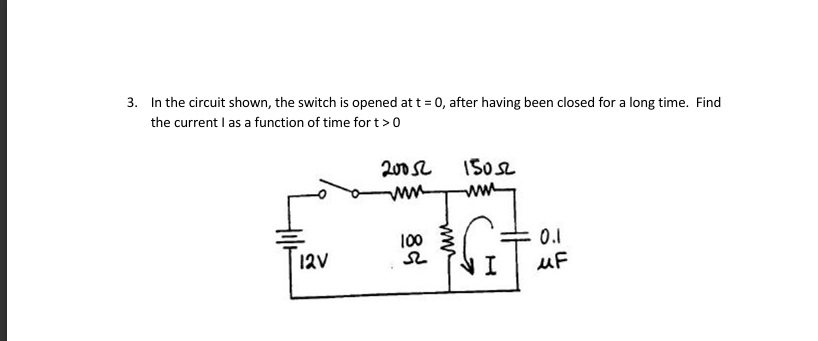 Solved In the circuit shown, the switch is opened at t=0, | Chegg.com