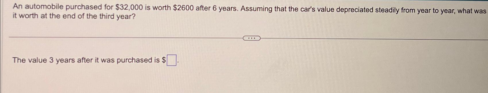 Solved An automobile purchased for $32,000 ﻿is worth $2600 | Chegg.com