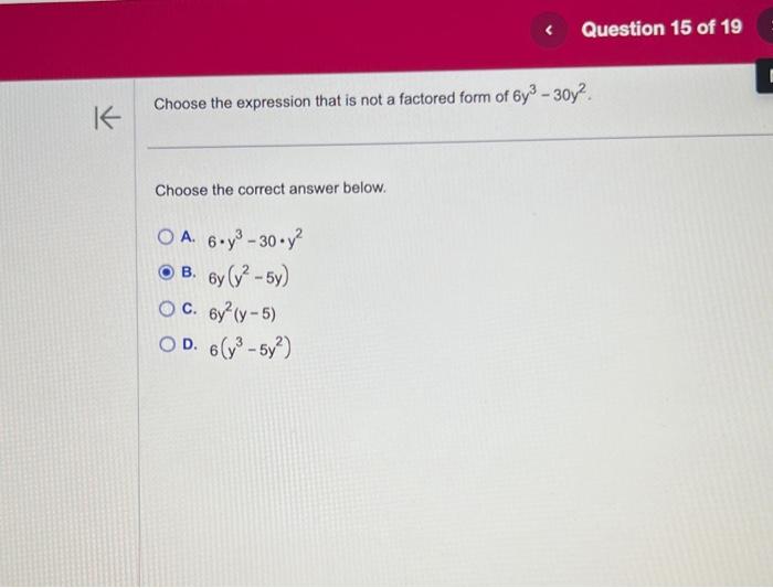 Choose the expression that is not a factored form of \( 6 y^{3}-30 y^{2} \)
Choose the correct answer below.
A. \( 6 \cdot y^