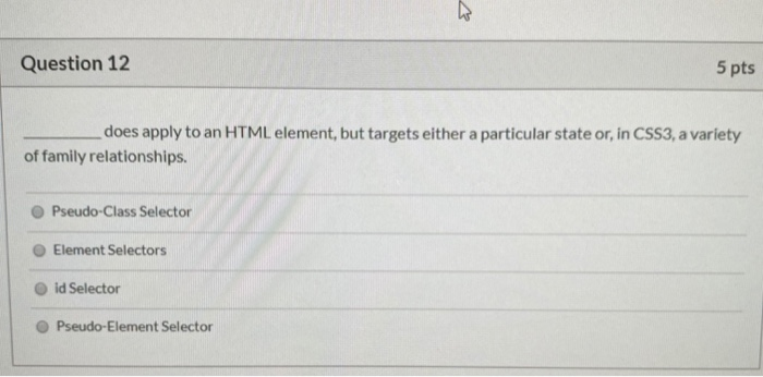 Question 12 5 pts does apply to an HTML element, but targets either a particular state or, in CSS3, a variety of family relat