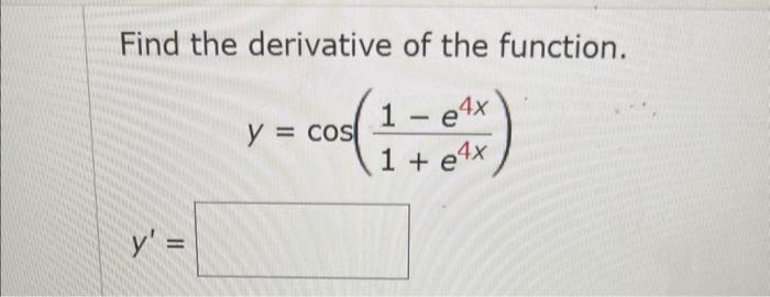 Find the derivative of the function. \[ y=\cos \left(\frac{1-e^{4 x}}{1+e^{4 x}}\right) \] \[ y^{\prime}= \]