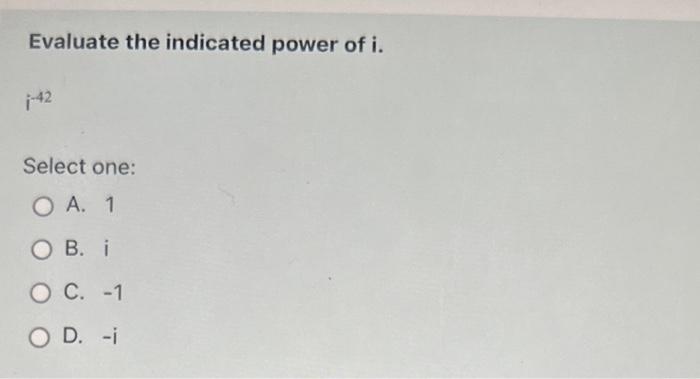 Solved Evaluate the indicated power of i. i−42 Select one: | Chegg.com