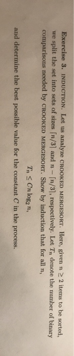 Exercise 3. INDUCTION. Let us analyze CROOKED MERGESORT. Here, given n > 2 items to be sorted, we split the set into sets of