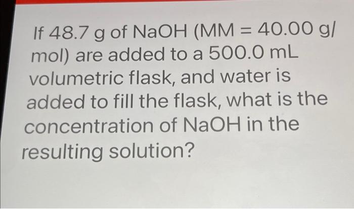 Solved If 48.7 g of NaOH(MM=40.00 g/ mol ) are added to a | Chegg.com