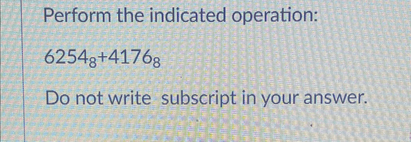 Solved Perform the indicated operation:62548+41768Do not | Chegg.com