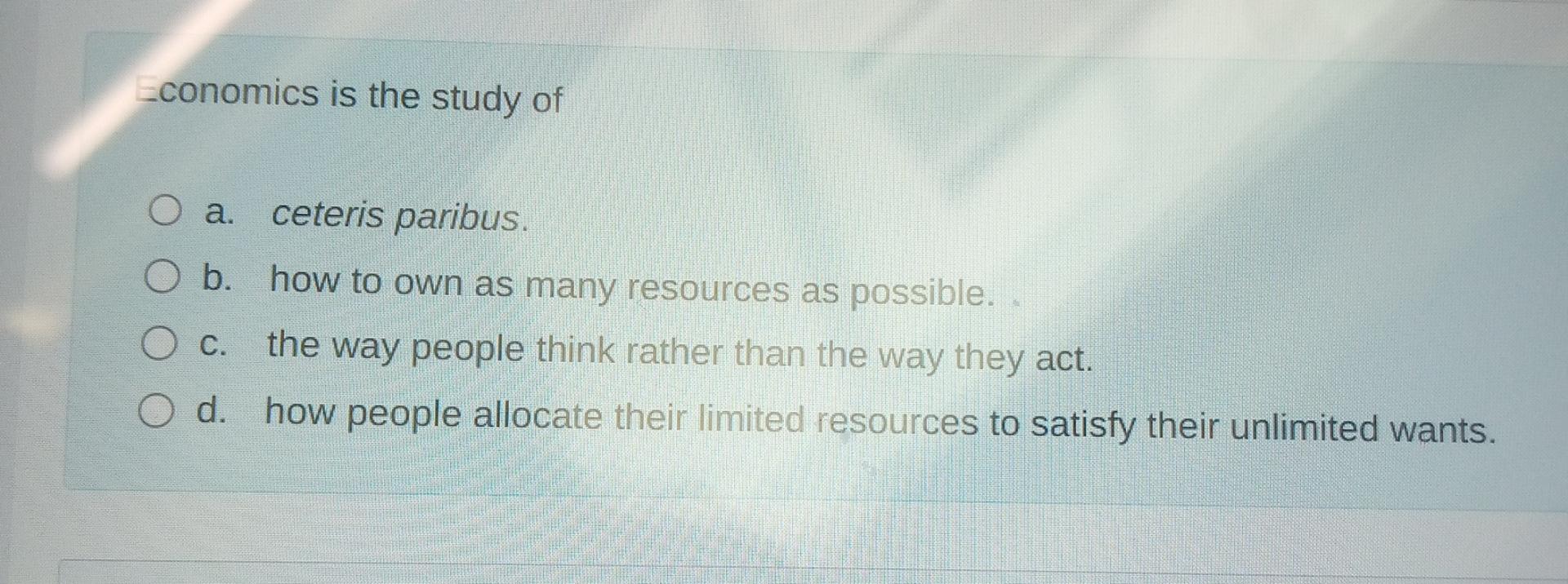 Solved Conomics Is The Study Ofa. ﻿ceteris Paribus.b. ﻿how | Chegg.com