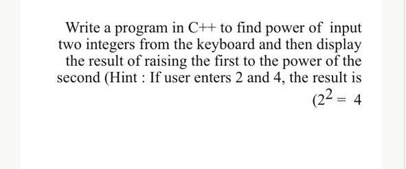 Solved Write a program in C++ to find power of input two | Chegg.com