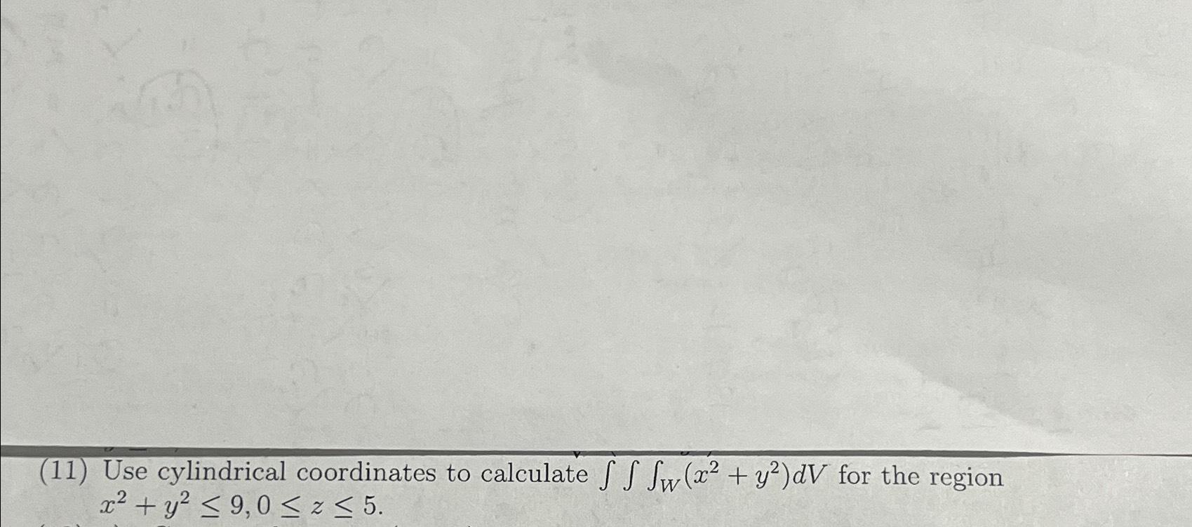 Solved (11) ﻿Use cylindrical coordinates to calculate | Chegg.com