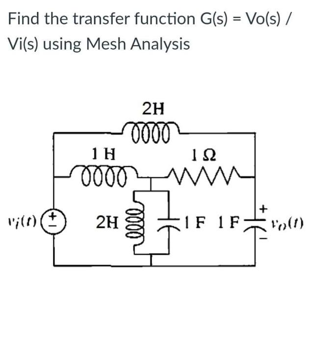 Find the transfer function G(s) = Vo(s)/
Vi(s) using Mesh Analysis
2H
oooo
vj(t) (+
1 H
oooo
2H
0000
1?
M
IF IF
+
Vo(1)