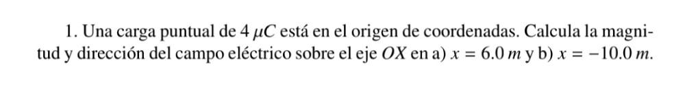 1. Una carga puntual de \( 4 \mu C \) está en el origen de coordenadas. Calcula la magnitud y dirección del campo eléctrico s