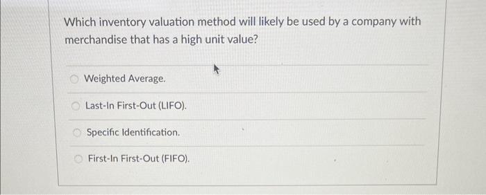 Solved Which Inventory Valuation Method Will Likely Be Used | Chegg.com