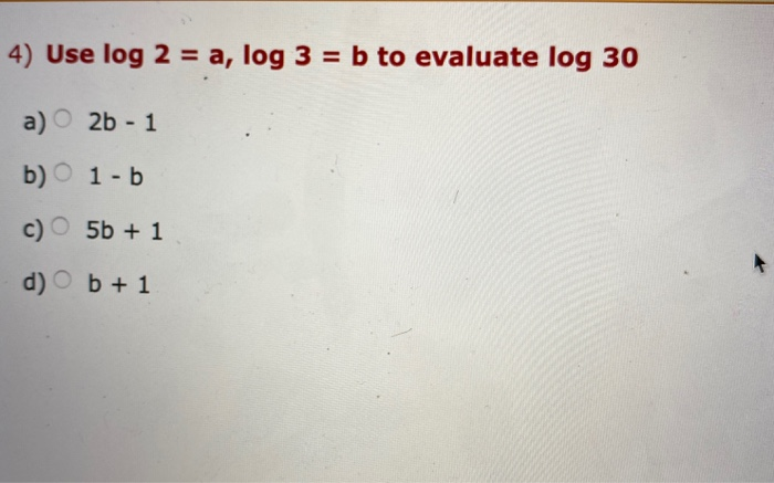 Solved 4) Use Log 2 = A, Log 3 = B To Evaluate Log 30 A) 2b | Chegg.com