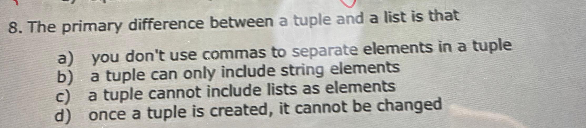 Solved The primary difference between a tuple and a list is | Chegg.com