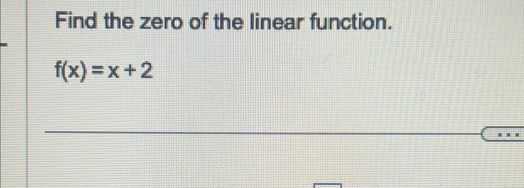 Solved Find the zero of the linear function.f(x)=x+2 | Chegg.com