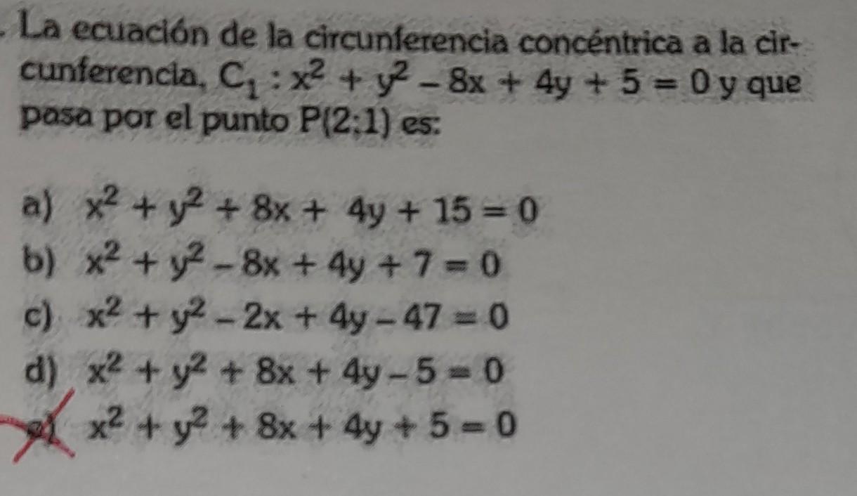 La ecuación de la circunferencia concéntrica a la circunferencia, \( C_{1}: x^{2}+y^{2}-8 x+4 y+5=0 \) y que pasa por el punt