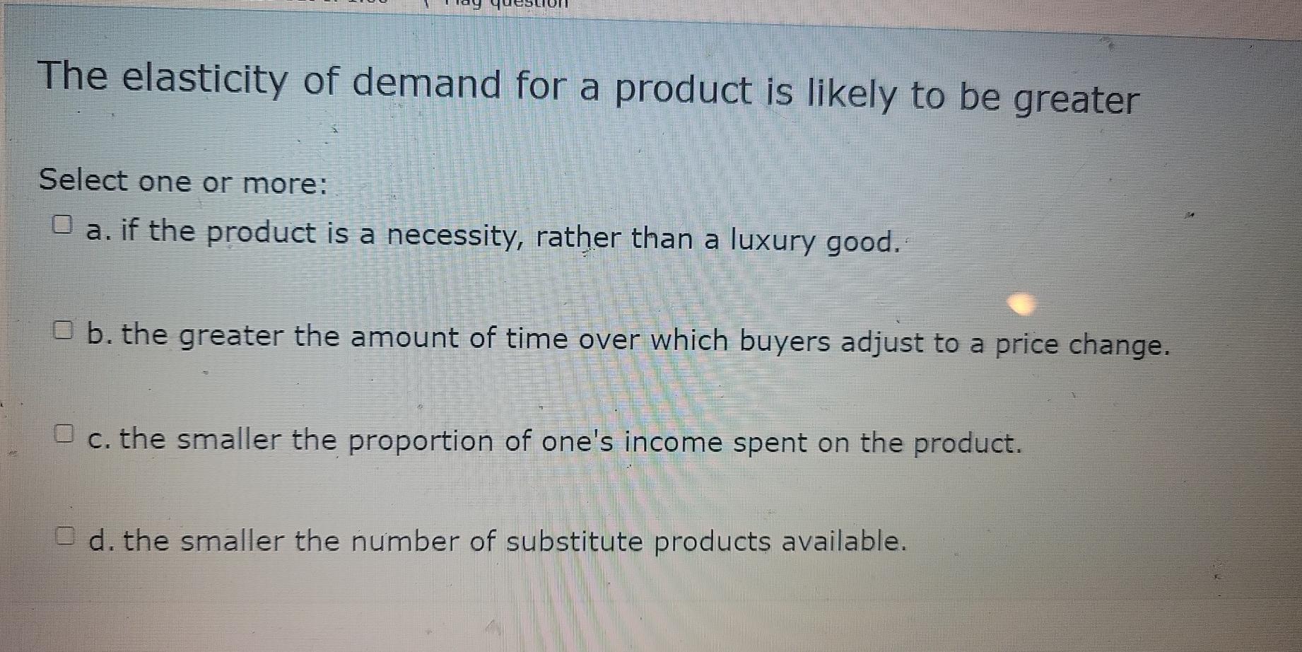 Solved The elasticity of demand for a product is likely to
