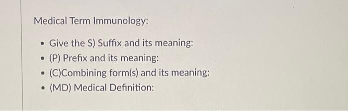 Medical Term Immunology:
. Give the S) Suffix and its meaning:
(P) Prefix and its meaning:
. (C)Combining form(s) and its mea