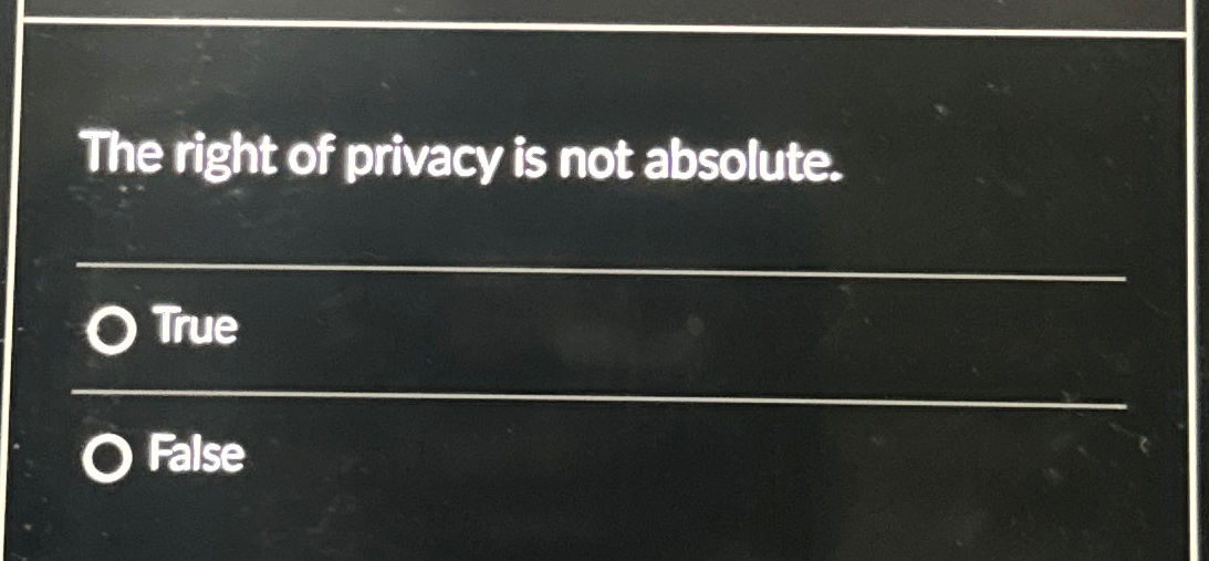 the right of privacy is not absolute true or false