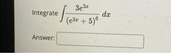 Integrate \( \int \frac{3 e^{3 x}}{\left(e^{3 x}+5\right)^{6}} d x \) Answer: