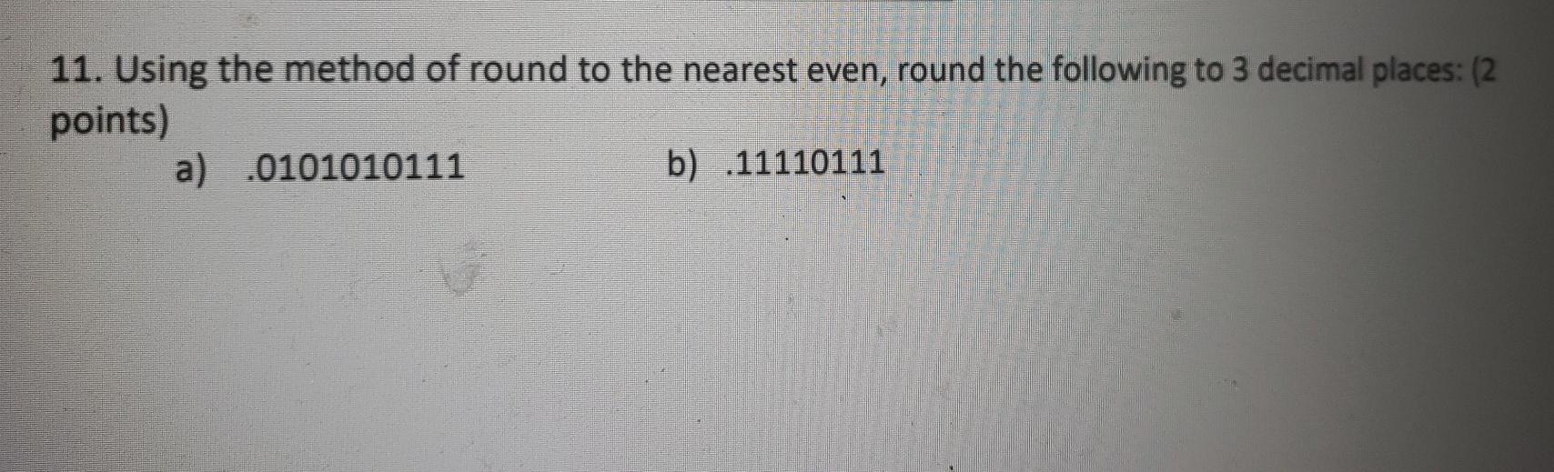 Solved 11. Using the method of round to the nearest even, | Chegg.com