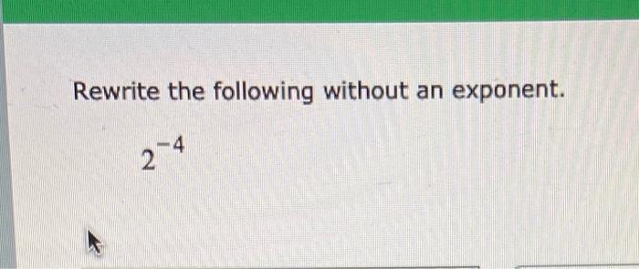 Solved Rewrite the following without an exponent. 2-4 | Chegg.com