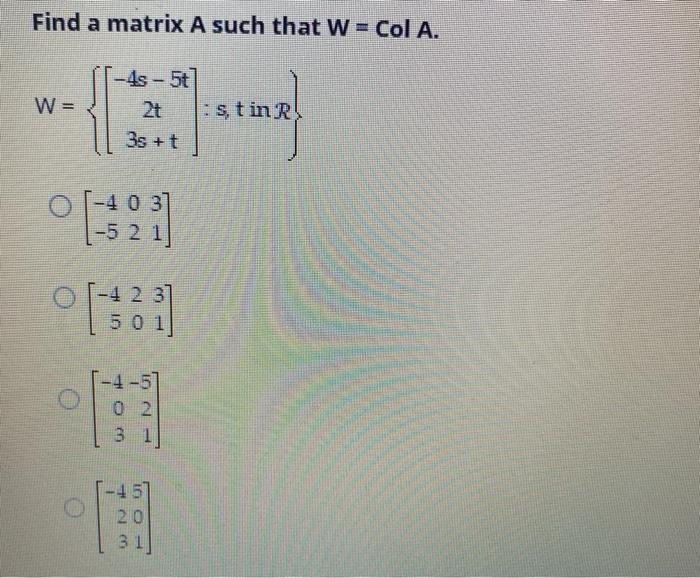 Solved Find a matrix A such that W = Col A. W = |-4s - 50 2t | Chegg.com