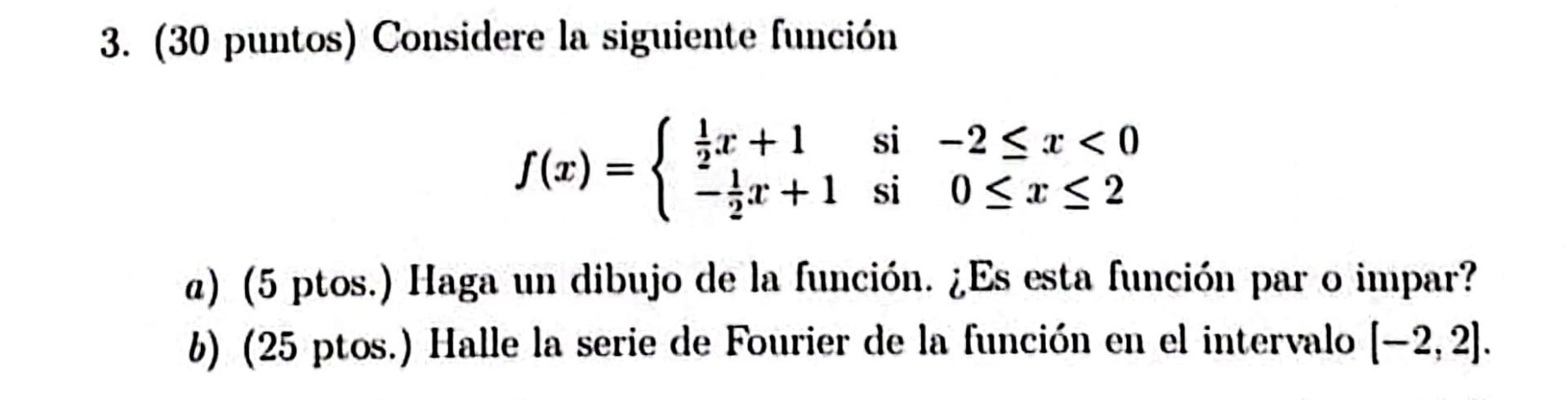 3. (30 puntos) Considere la siguiente función \[ f(x)=\left\{\begin{array}{llc} \frac{1}{2} x+1 & \text { si } & -2 \leq x<0