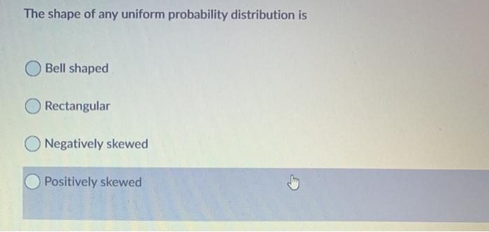Solved The shape of any uniform probability distribution is 