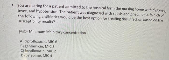 • You are caring for a patient admitted to the hospital form the nursing home with dyspnea, fever, and hypotension. The patie