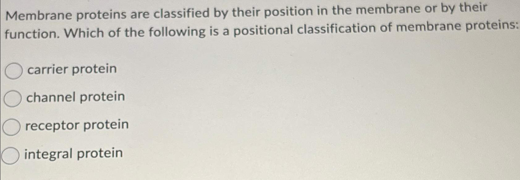 Solved Membrane proteins are classified by their position in