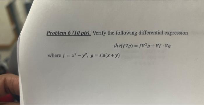 Problem \( 6(10 \mathrm{pts}) \). Verify the following differential expression \[ \operatorname{div}(f \nabla g)=f \nabla^{2}